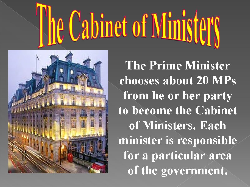 The Cabinet of Ministers The Prime Minister chooses about 20 MPs from he or